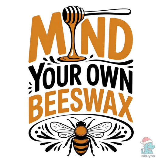Mind Your Own Beeswax Design - DTF Transfer