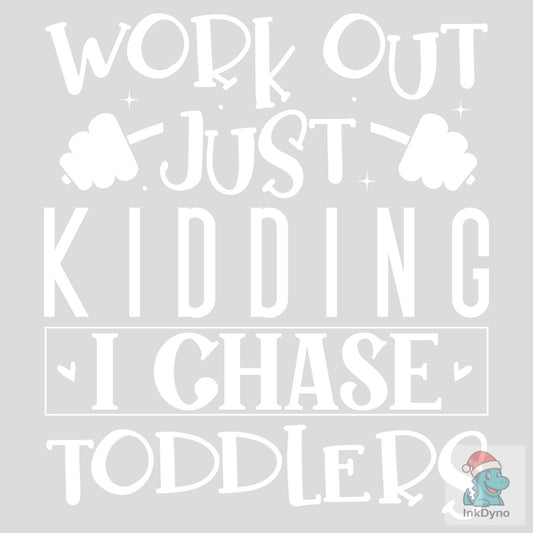 Work out Just Kidding I Chase Toddlers - DTF Transfer