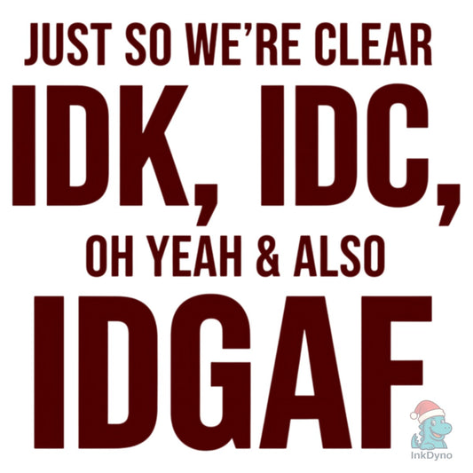 IDK IDC IDGAF - DTF Transfer
