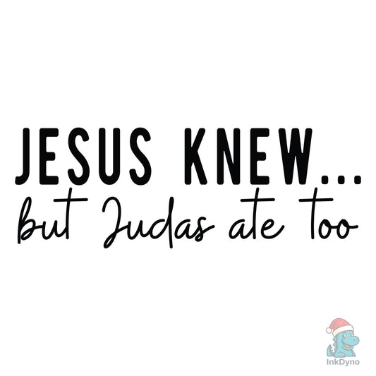 Jesus Knew Judas Ate Too - DTF Transfer