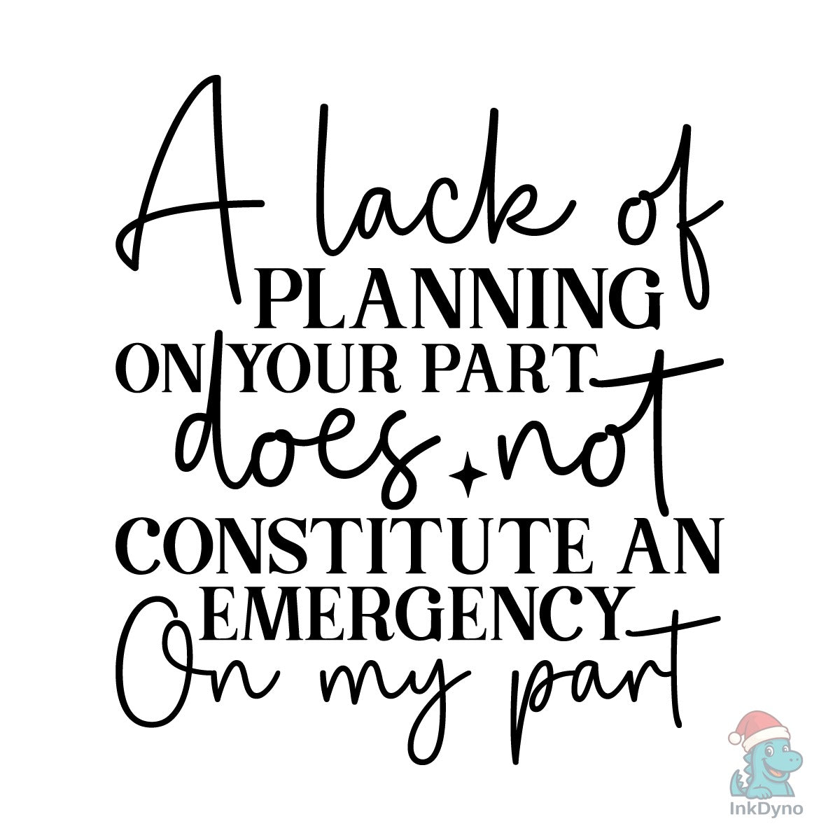A LACK of PLANNING on YOUR PART DOES