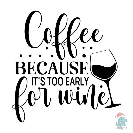 Coffee Because It's Too Early for Wine - DTF Transfer