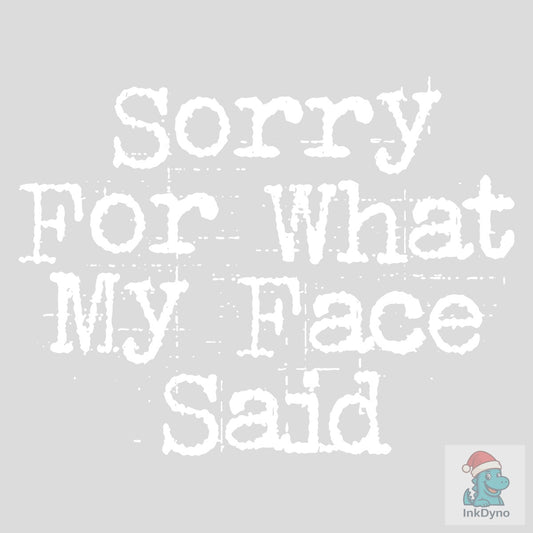 Sarcastic Sorry for What My Face Said - DTF Transfer