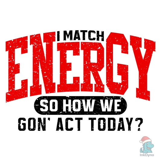 I Match Energy - DTF Transfer