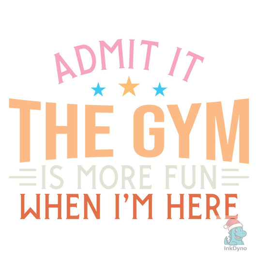 Admit It the Gym is More Fun when I'm He - DTF Transfer