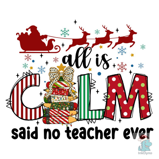 All is Calm Said Teacher Christmas - DTF Transfer