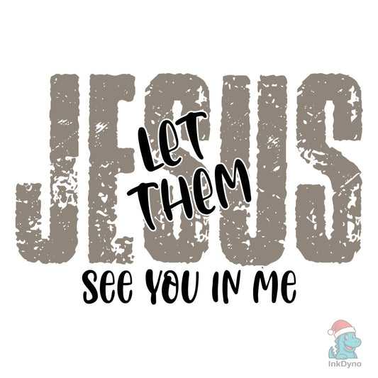 Let Them See You In Me - DTF Transfer