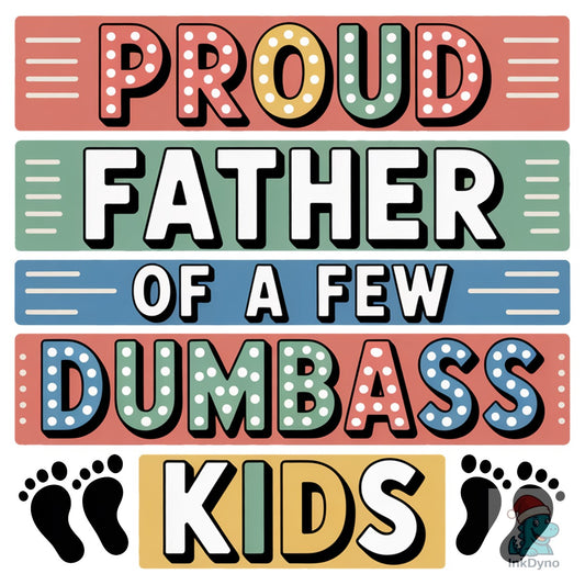 Proud Father of a Few Dumbass Kids D - DTF Transfer