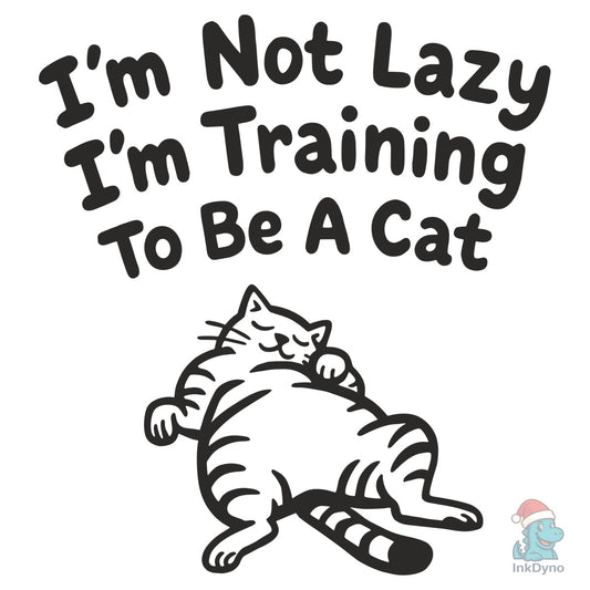 I'm Not Lazy I'm Training to Be a Cat - DTF Transfer