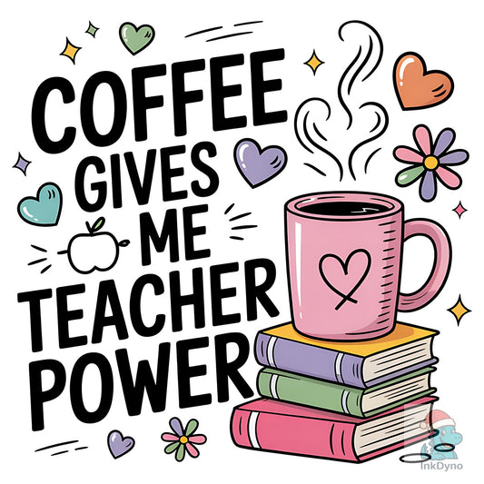Coffee Gives Me Teacher Power - DTF Transfer