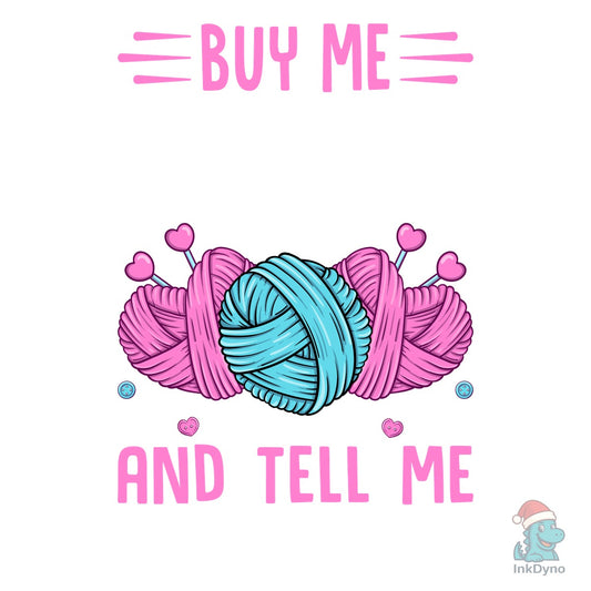 Buy Me Yarn and Tell Me I'm T-Shirt - DTF Transfer