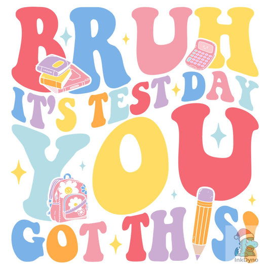 Bruh It's Test Day You Got This - DTF Transfer