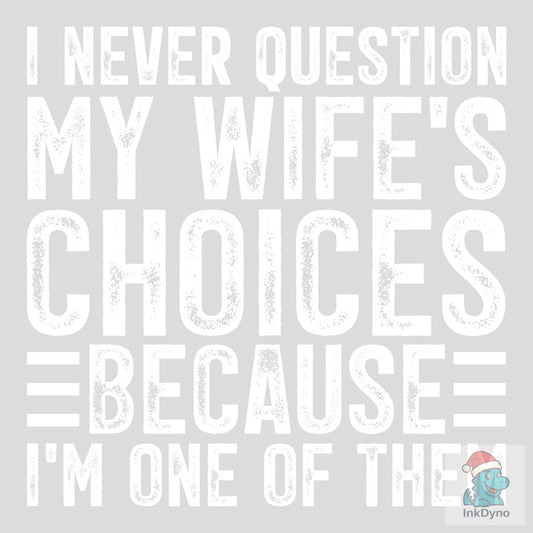 I Never Question My Wife's Choices - DTF Transfer