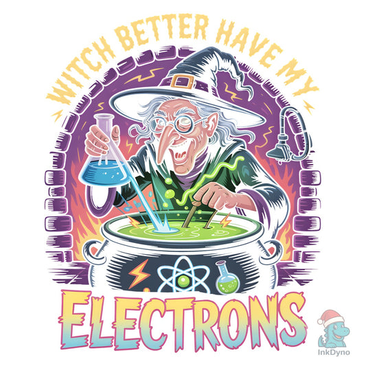 Witch Better Have My Electrons Shirt - DTF Transfer