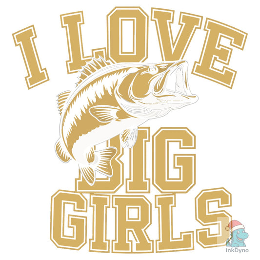 I Love Big Girls Funny Fishing Pun - DTF Transfer