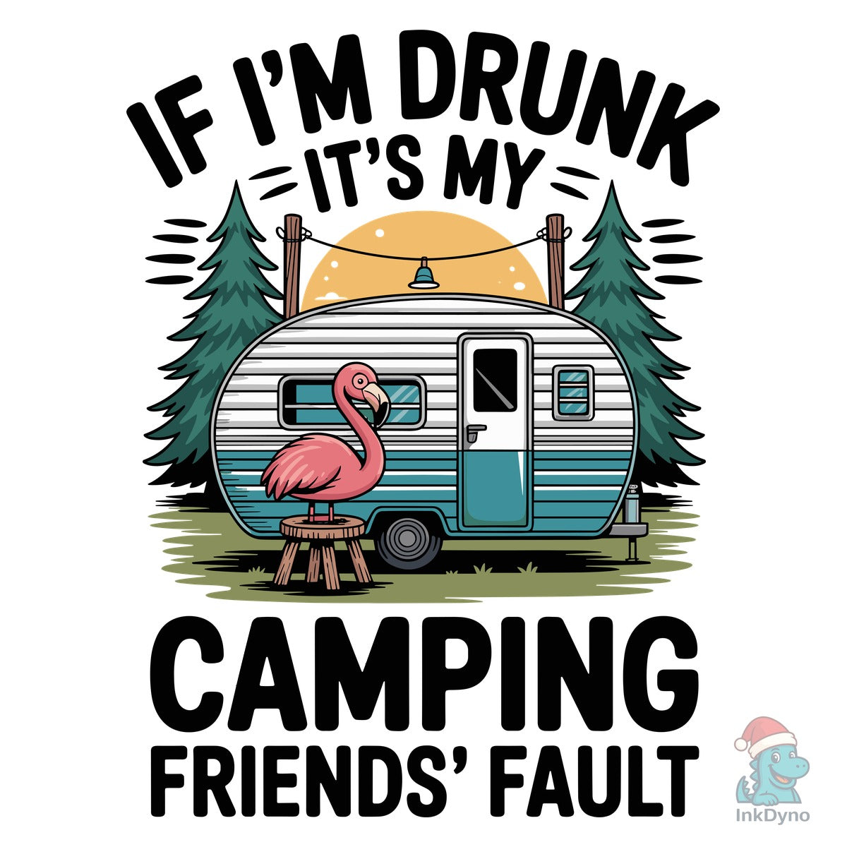 If I'm Drunk It's My Camping Friends