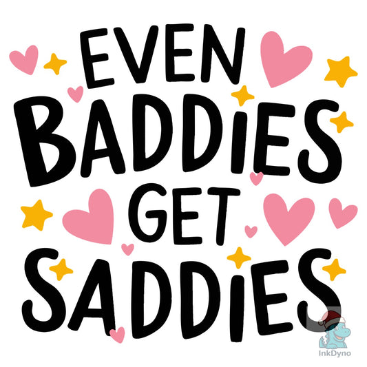 Baddies Get Saddies - Cute Quote - DTF Transfer