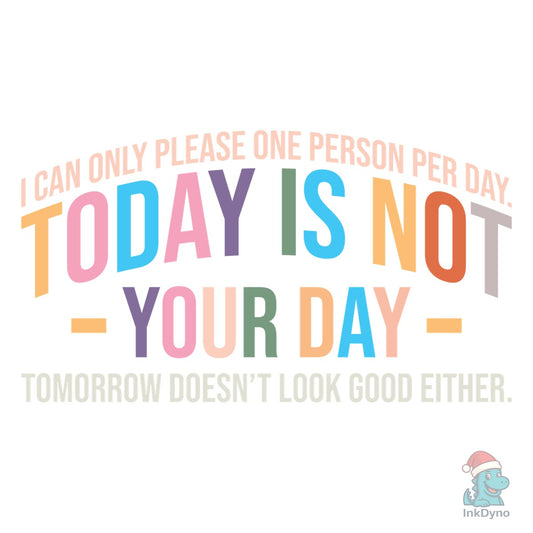 I Can Only Please One Person Per Day - DTF Transfer
