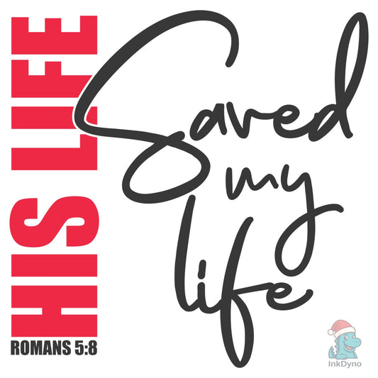 His LIfe Saved My Life Romans - DTF Transfer