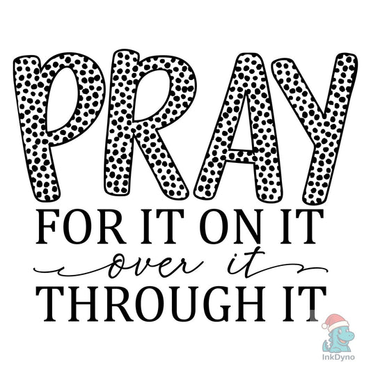 Pray for It on It over Ot Through It - DTF Transfer