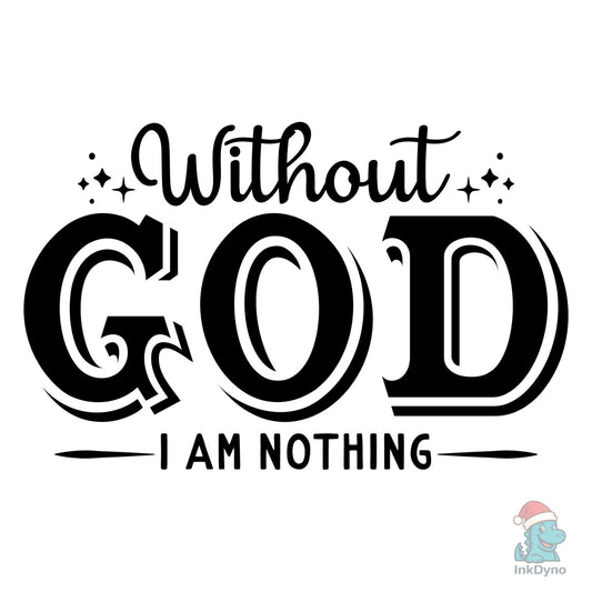 I Am Nothing Without God - DTF Transfer