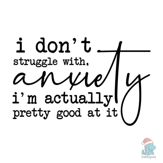 I Don't Struggle with Anxiety - DTF Transfer