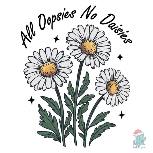 All Oopsies No Daisies T-Shirt - DTF Transfer
