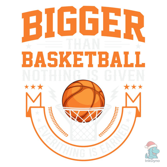 Bigger Than Basketball Nothing is Given - DTF Transfer