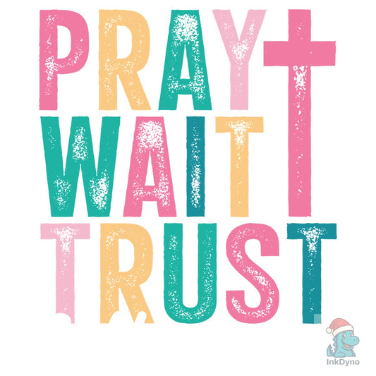 Pray Wait Trusrt Design - DTF Transfer