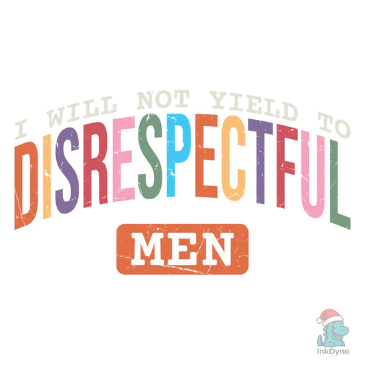 I Will Not Yield to Disrespectful Men - DTF Transfer