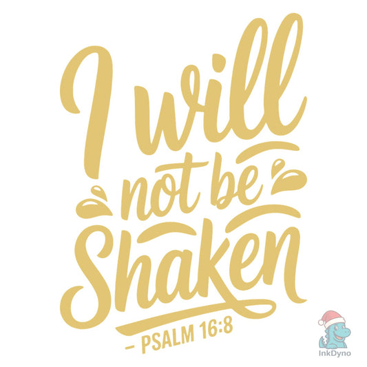 I Will Not Be Shaken Psalm - DTF Transfer