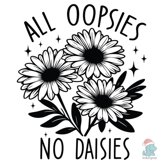 Funny All Oopsies No Daisies - DTF Transfer
