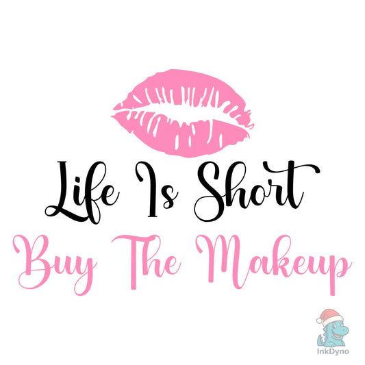 Life is Short Buy the Makeup - DTF Transfer