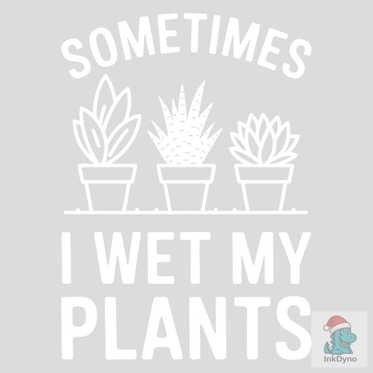 Sometimes I Wet My Plants T Shirt Design - DTF Transfer