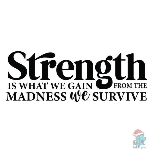 Strength is What We Gain from the Madnes - DTF Transfer