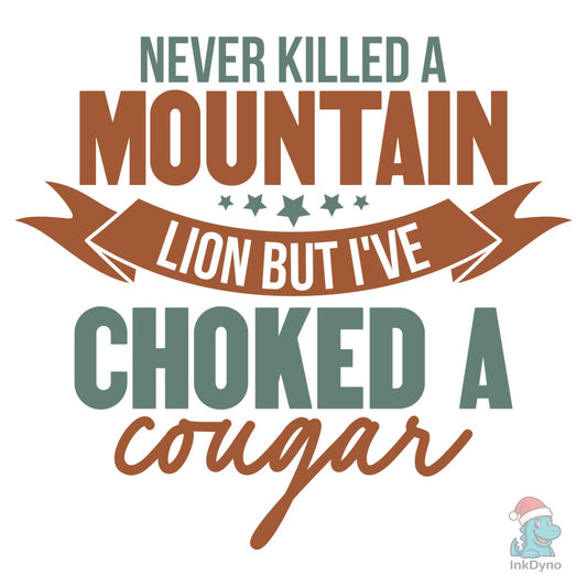 Never Killed a Mountain Lion but I've Ch - DTF Transfer
