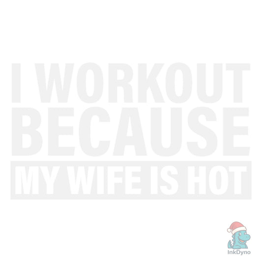 I Work out Because My Wife is Hot - DTF Transfer