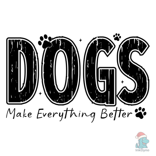 Dogs Make Everything Better - DTF Transfer