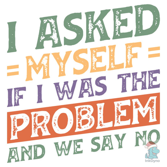 I Asked Myself If I Was the Problem - DTF Transfer