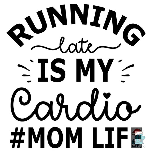 Running Late is My Cardio #mom Life - DTF Transfer
