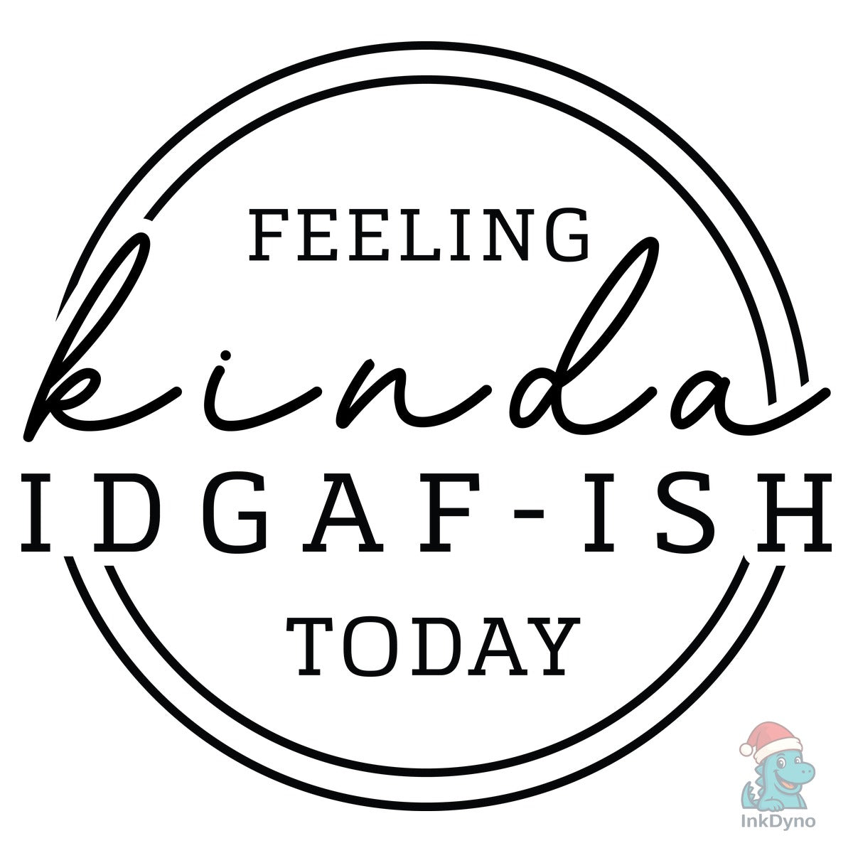 Feeling Kinda Idgaf-ish Today