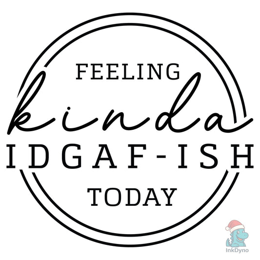 Feeling Kinda Idgaf-ish Today - DTF Transfer