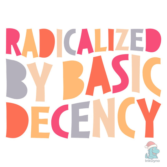 Radicalized by Basic Decency - DTF Transfer
