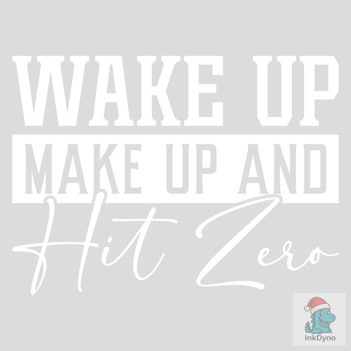 Wake Up Make Up and Hit Zero