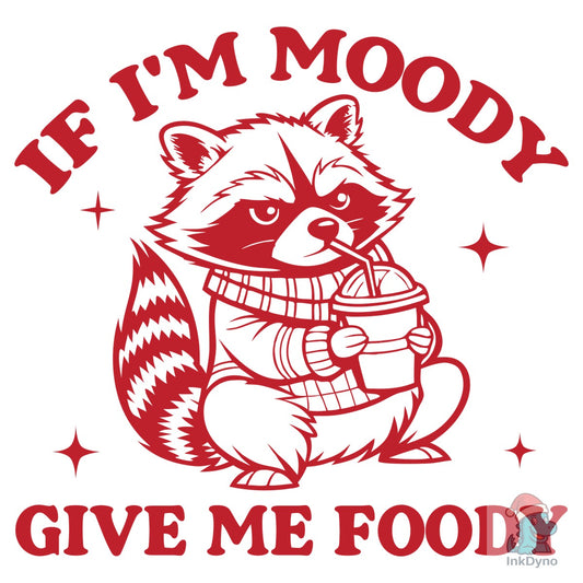 If I'm Moody Give Me Foody - DTF Transfer