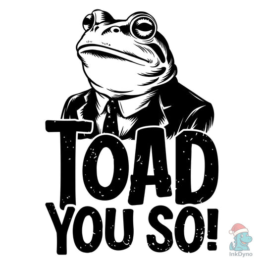 I Toad You So - Funny Frog Pun - DTF Transfer