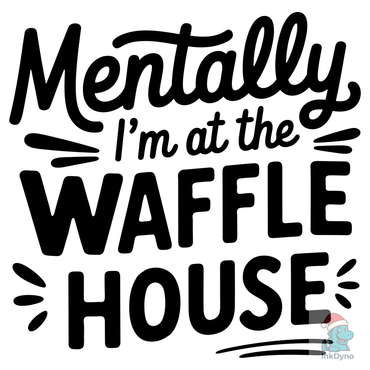 Mentally I'm at the Waffle House Humor