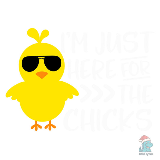 I Am Just Here for the Chicks - DTF Transfer