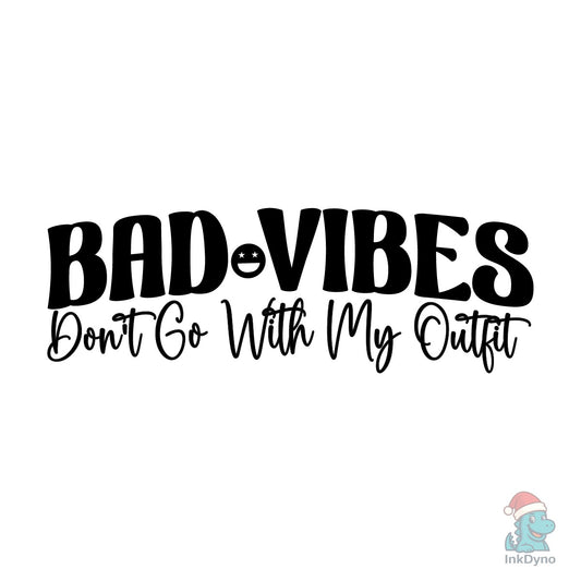 Bad Vibes Don't Go with My Outfit - DTF Transfer