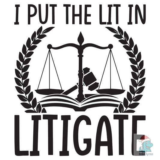 I Put the Lit in Litigate Lawyer Tshirt - DTF Transfer